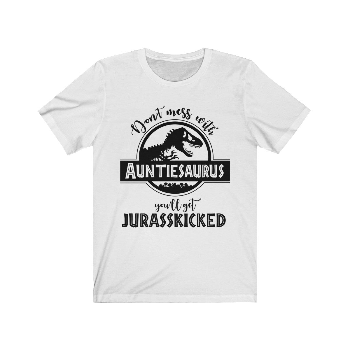 Auntiesaurus Shirt, Don't Mess With Auntiesaurus You'll Get Jurasskicked T-shirt White