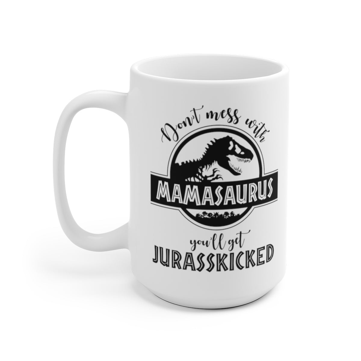 Mamasaurus Mug, Don't Mess With Mamasaurus You'll Get Jurasskicked Mamasaurus Mug