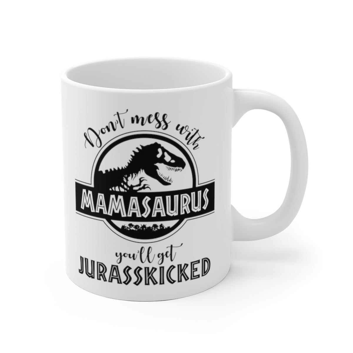 Mamasaurus Mug, Don't Mess With Mamasaurus You'll Get Jurasskicked Mamasaurus Mug 11oz