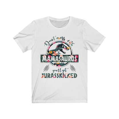 Don't Mess With Mamasaurus T-Shirt, Don't Mess With Mamasaurus You'll Get Jurasskicked White