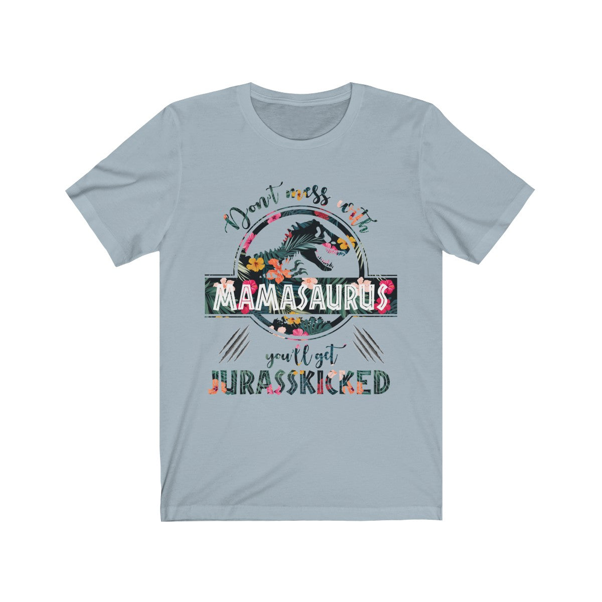 Don't Mess With Mamasaurus T-Shirt, Don't Mess With Mamasaurus You'll Get Jurasskicked Light Blue