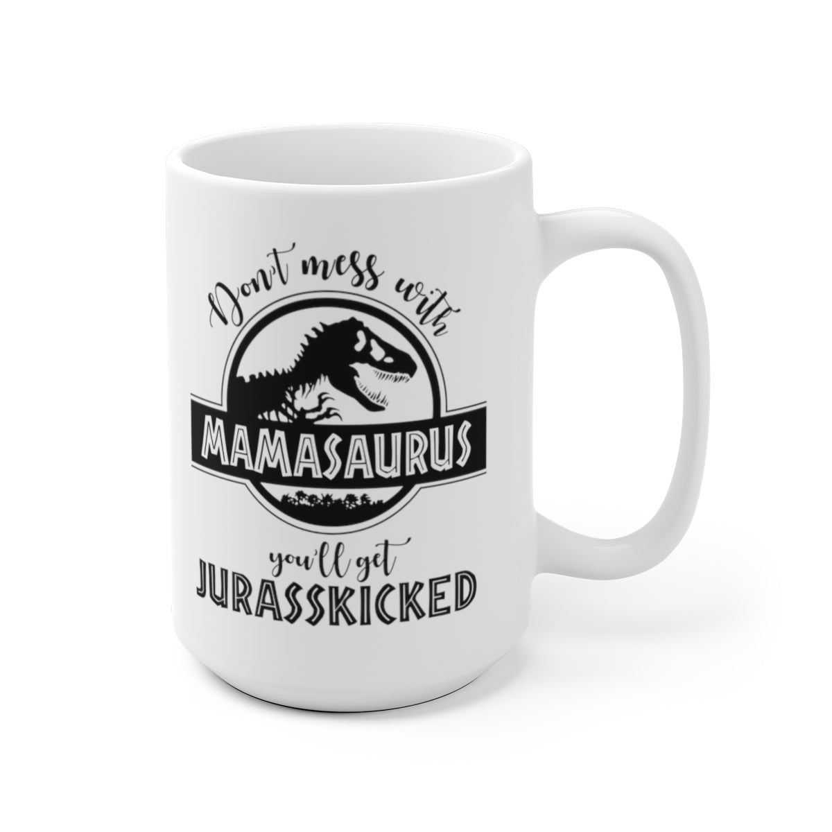 Mamasaurus Mug, Don't Mess With Mamasaurus You'll Get Jurasskicked Mamasaurus Mug 15oz