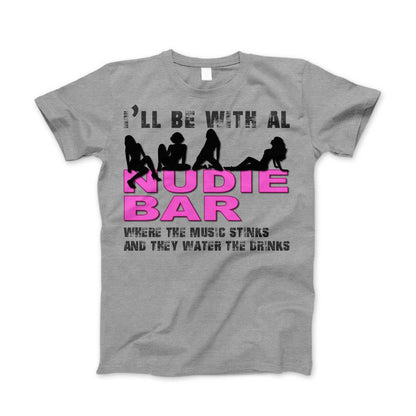 I'll Be With Al at The Nudie Bar! Funny Adult T-Shirt Standard T Heather Gray