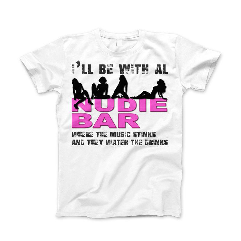 I'll Be With Al at The Nudie Bar! Funny Adult T-Shirt Standard T White