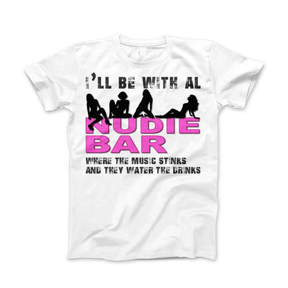 I'll Be With Al at The Nudie Bar! Funny Adult T-Shirt Standard T White