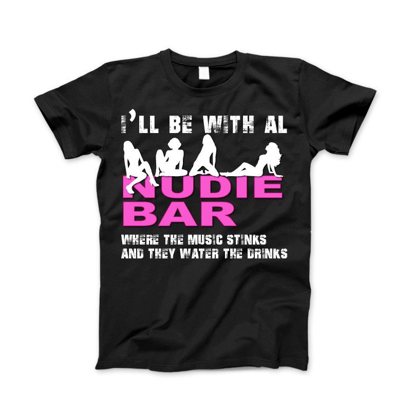 I'll Be With Al at The Nudie Bar! Funny Adult T-Shirt Standard T Black