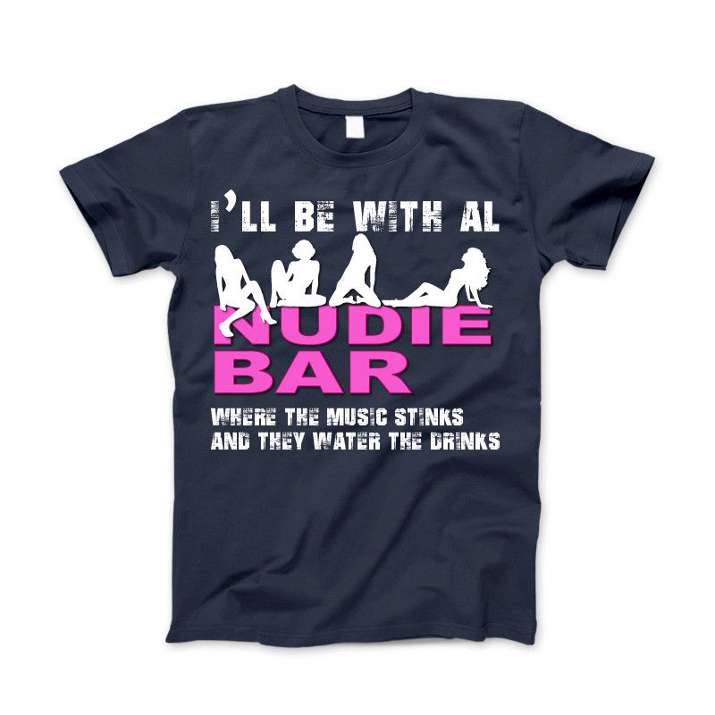 I'll Be With Al at The Nudie Bar! Funny Adult T-Shirt Standard T Navy