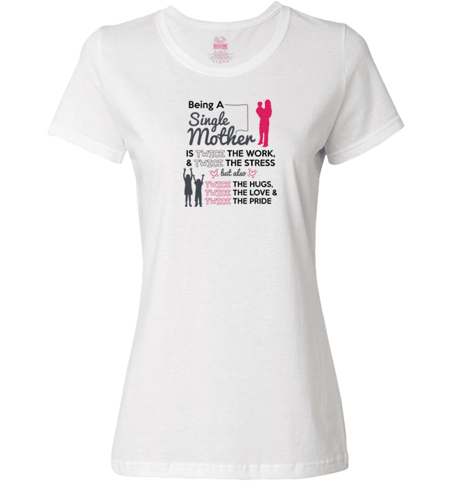Being A Single Mother T-shirt & Apparel Ladies T White