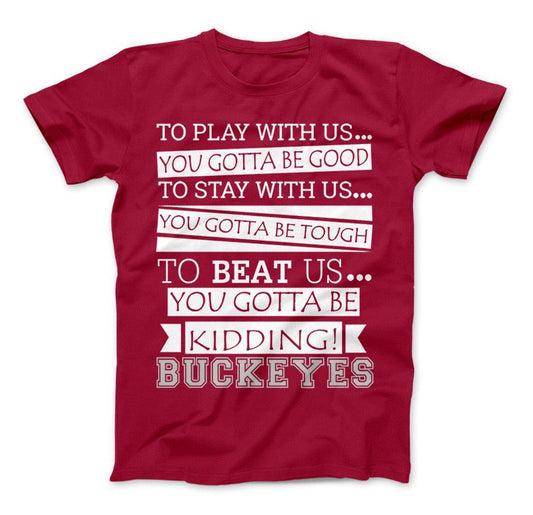 Buckeyes To Beat Us You Gotta Be Kidding Ohio State Buckeyes T-Shirt & Apparel Standard T Red