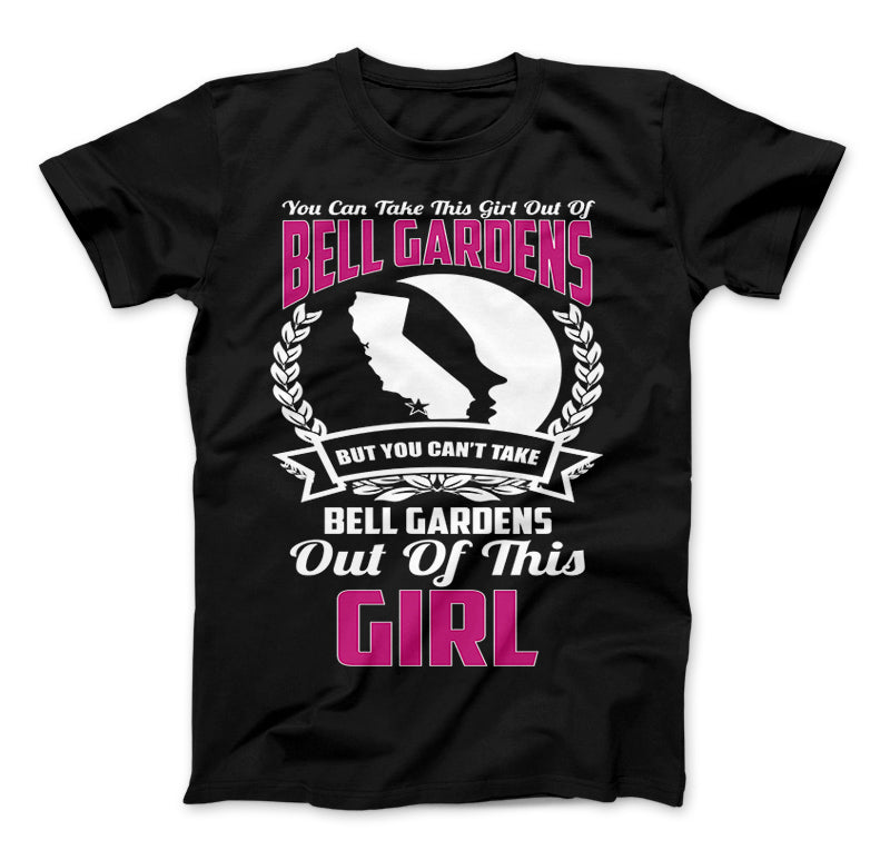 You Can't Take Bell Gardens Out Of This Girl T-Shirt