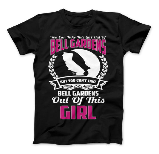 You Can't Take Bell Gardens Out Of This Girl T-Shirt