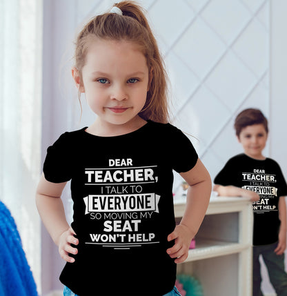 Dear Teacher I Talk To Everyone So Moving My Seat Won't Help Funny T-Shirt For Kids Black