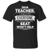 Dear Teacher I Talk To Everyone So Moving My Seat Won't Help Funny T-Shirt G500B