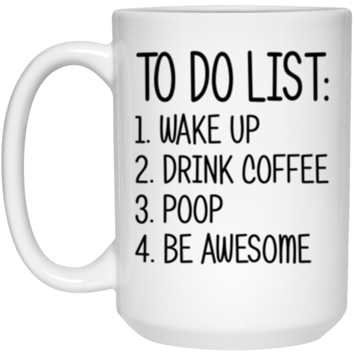 To Do List Wake Up Drink Coffee Poop Be Awesome Mug 15 oz. White Mug White One Size
