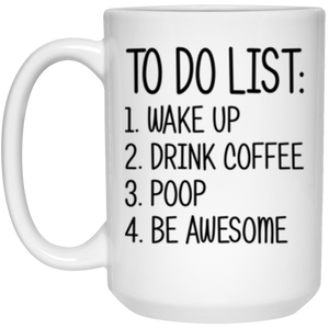 To Do List Wake Up Drink Coffee Poop Be Awesome Mug 15 oz. White Mug