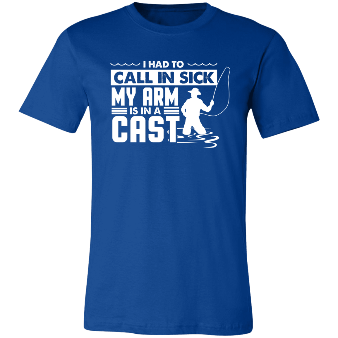 Fishing Shirt I Had To Call In Sick My Arm Is In A Cast T-Shirt True Royal