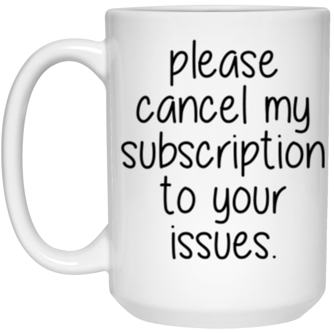 Please Cancel My Subscription To Your Issues 15 oz. White Mug 15 oz. White Mug White One Size