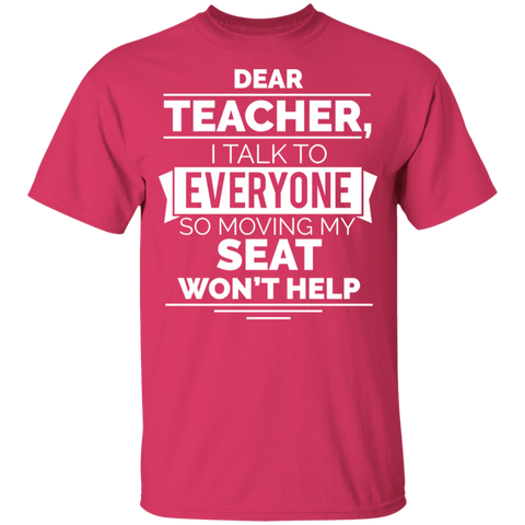 Image of Dear Teacher I Talk To Everyone So Moving My Seat Won't Help Funny T-Shirt G500B