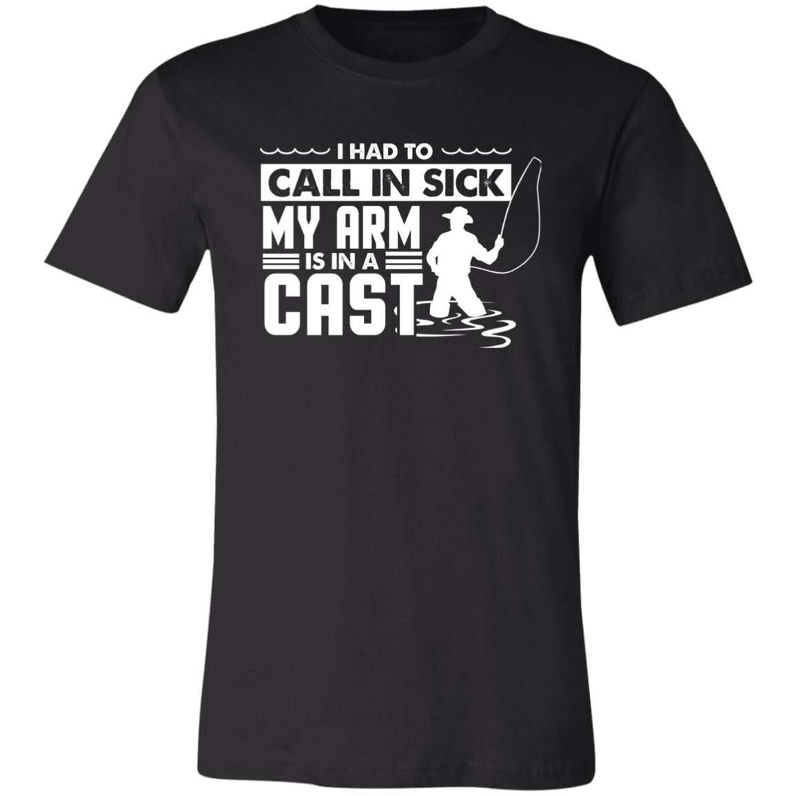 Fishing Shirt I Had To Call In Sick My Arm Is In A Cast T-Shirt Black