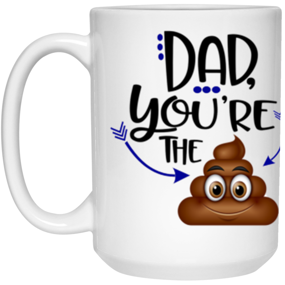 Dad You're The Poop Coffee Mug 15 oz. White Mug White One Size