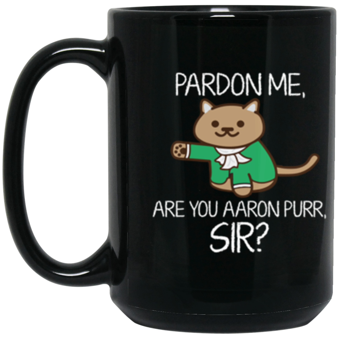 Aaron Burr Pardon Me, Are You Aaron Purr Sir? 15 oz. Black Mug Black One Size