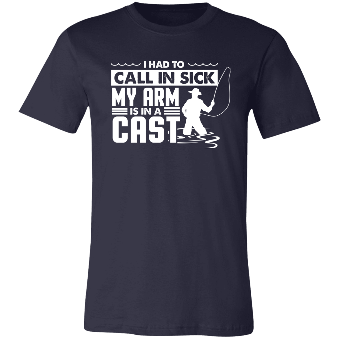 Fishing Shirt I Had To Call In Sick My Arm Is In A Cast T-Shirt Navy