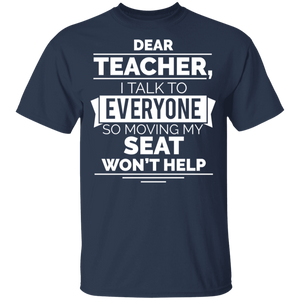 Dear Teacher I Talk To Everyone So Moving My Seat Won't Help Funny T-Shirt G500B