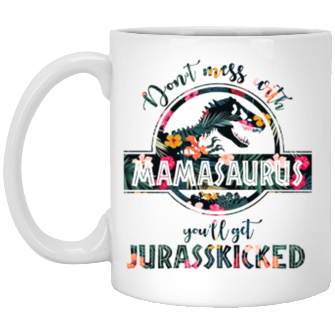 Mamasaurus Flower Design Mug, Don't Mess With Mamasaurus 11 oz. White Mug White One Size