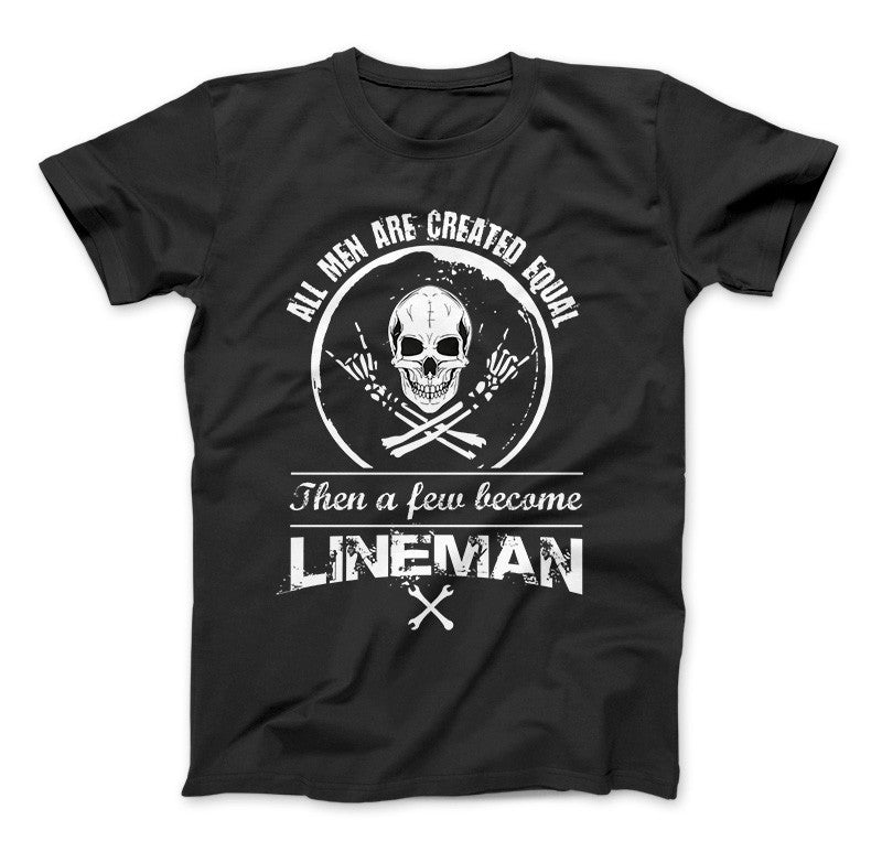 All Men Are Created Equal Then A Few Become Lineman T-Shirt Standard T Black