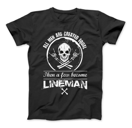 All Men Are Created Equal Then A Few Become Lineman T-Shirt Standard T Black