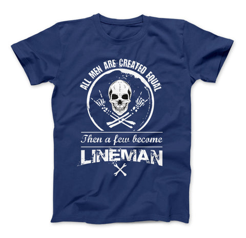 Image of All Men Are Created Equal Then A Few Become Lineman T-Shirt - Love Family & Home