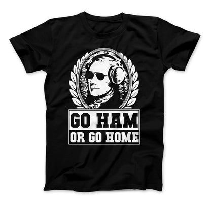 Hamilton Shirt Go Ham OR Go Home Funny Hamilton T-Shirt For Hamilton The Musical Fans Black