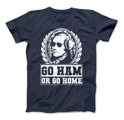 Hamilton Shirt Go Ham OR Go Home Funny Hamilton T-Shirt For Hamilton The Musical Fans Navy