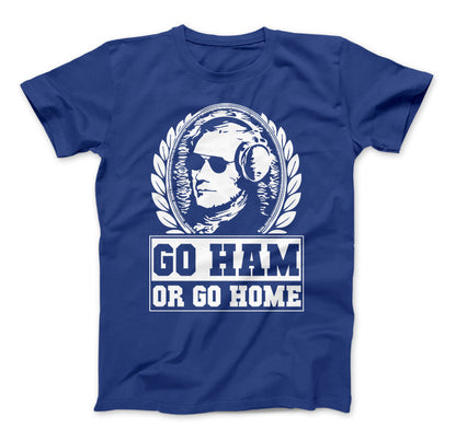 Hamilton Shirt Go Ham OR Go Home Funny Hamilton T-Shirt For Hamilton The Musical Fans Royal