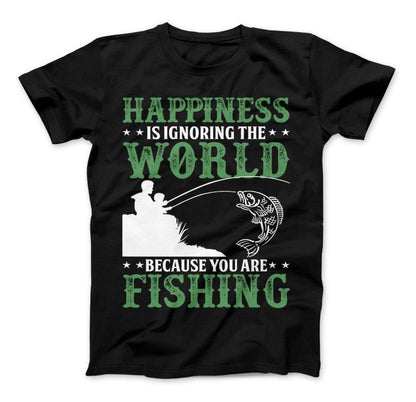 Happiness Is Ignoring The World Because You Are Fishing T-shirt Standard T Black