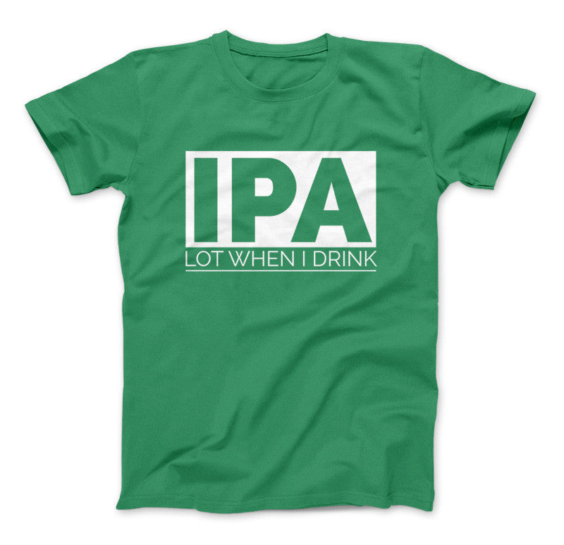 IPA Lot When I Drink Funny Craft Beer T-Shirt Kelly Green