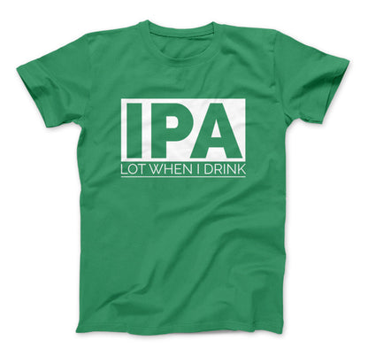IPA Lot When I Drink Funny Craft Beer T-Shirt Kelly Green