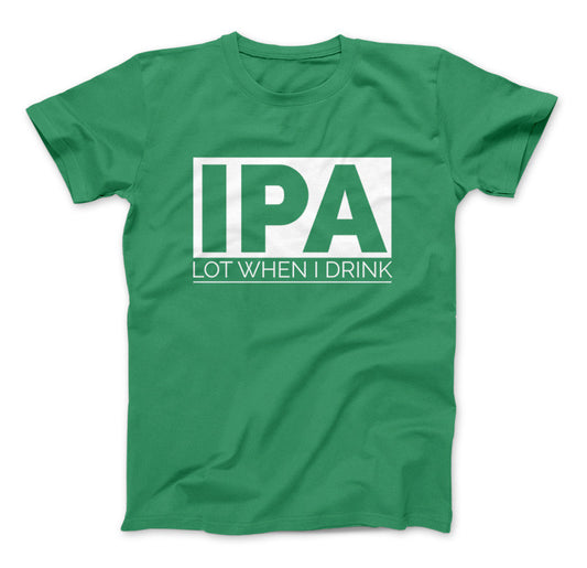 IPA Lot When I Drink Funny Craft Beer T-Shirt Kelly Green