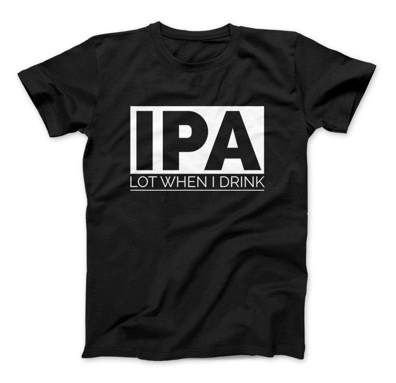 IPA Lot When I Drink Funny Craft Beer T-Shirt Black