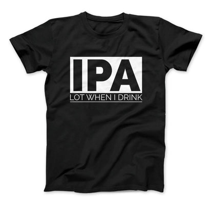 IPA Lot When I Drink Funny Craft Beer T-Shirt Black