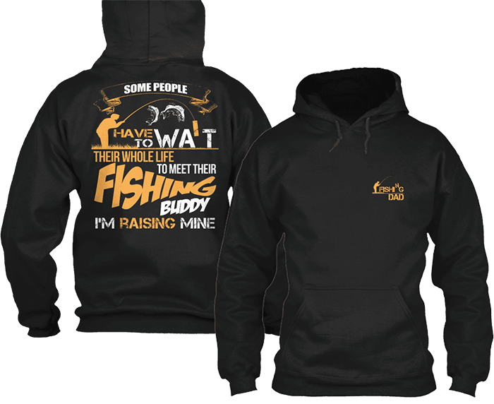 I'm Raising My Fishing Buddy For Fishing Dad's T-Shirt & Apparel Hoodie Black