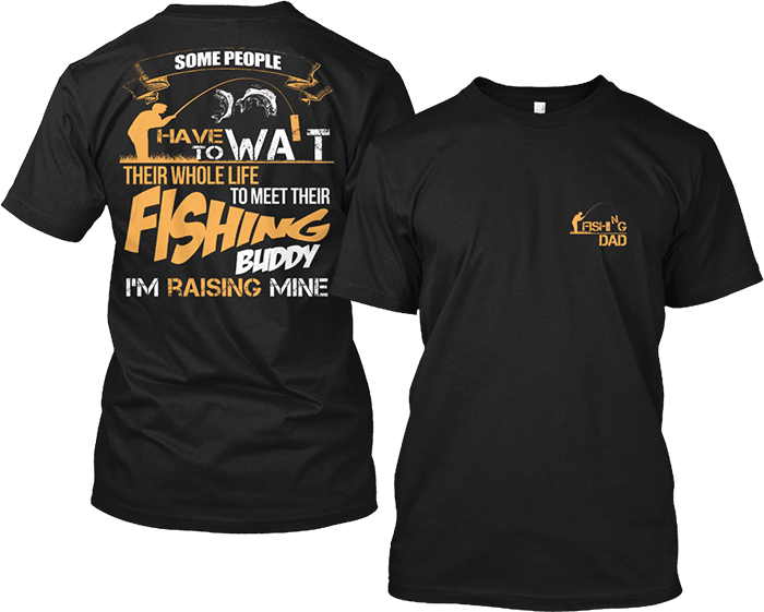 I'm Raising My Fishing Buddy For Fishing Dad's T-Shirt & Apparel Standard T Black