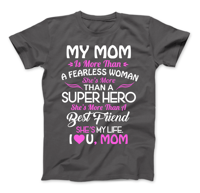 My Mom Is More Than A Superhero She IS My Life T-Shirt
