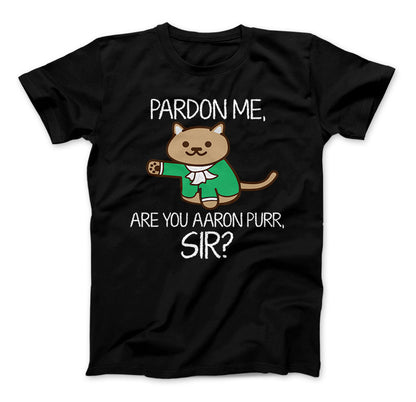 Aaron Burr Pardon Me, Are You Aaron Purr Sir? Funny Hamilton T-Shirt For Fans Black