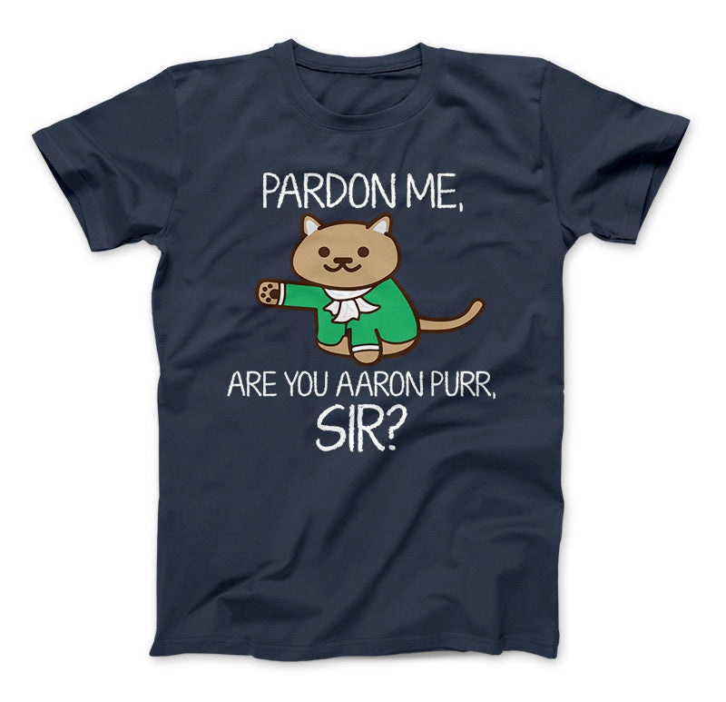 Aaron Burr Pardon Me, Are You Aaron Purr Sir? Funny Hamilton T-Shirt For Fans Navy