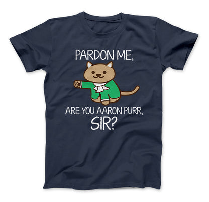 Aaron Burr Pardon Me, Are You Aaron Purr Sir? Funny Hamilton T-Shirt For Fans Navy