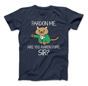 Aaron Burr Pardon Me, Are You Aaron Purr Sir? Funny Hamilton T-Shirt For Fans - Love Family & Home