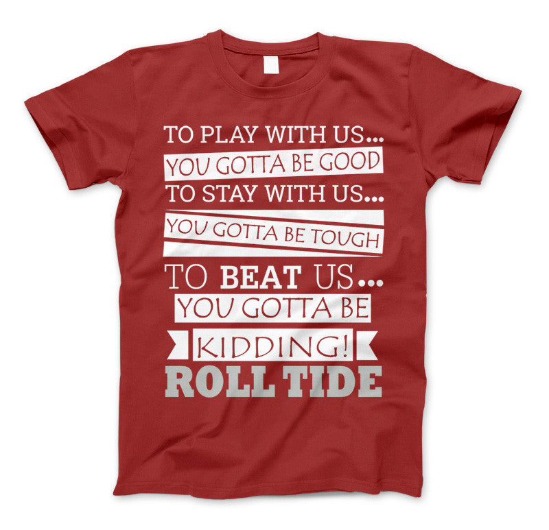 Roll Tide To Beat Us You Gotta Be Kidding Alabama State T-Shirt & Apparel Standard T Red