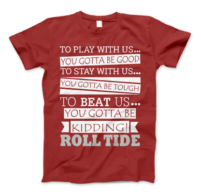 Roll Tide To Beat Us You Gotta Be Kidding Alabama State T-Shirt & Apparel Standard T Red