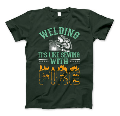 Welding It's Like Sewing With Fire Funny Welders T-Shirt Forest Green